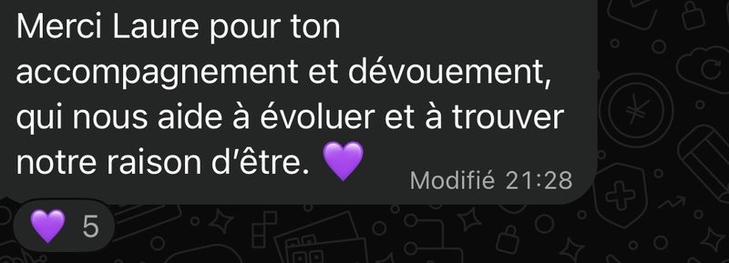 Message d’une cliente : Merci Laure pour ton accompagnement et ton dévouement, qui nous aide à évoluer et à trouver notre raison d’être.