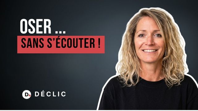 Épisode 1 de Déclic : Oser… sans s’écouter !
